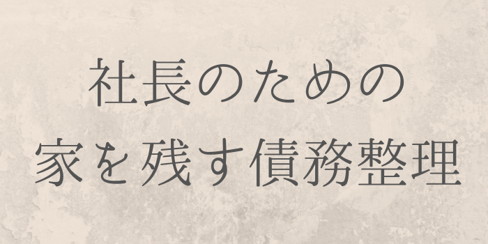 社長のための家を残す債務整理